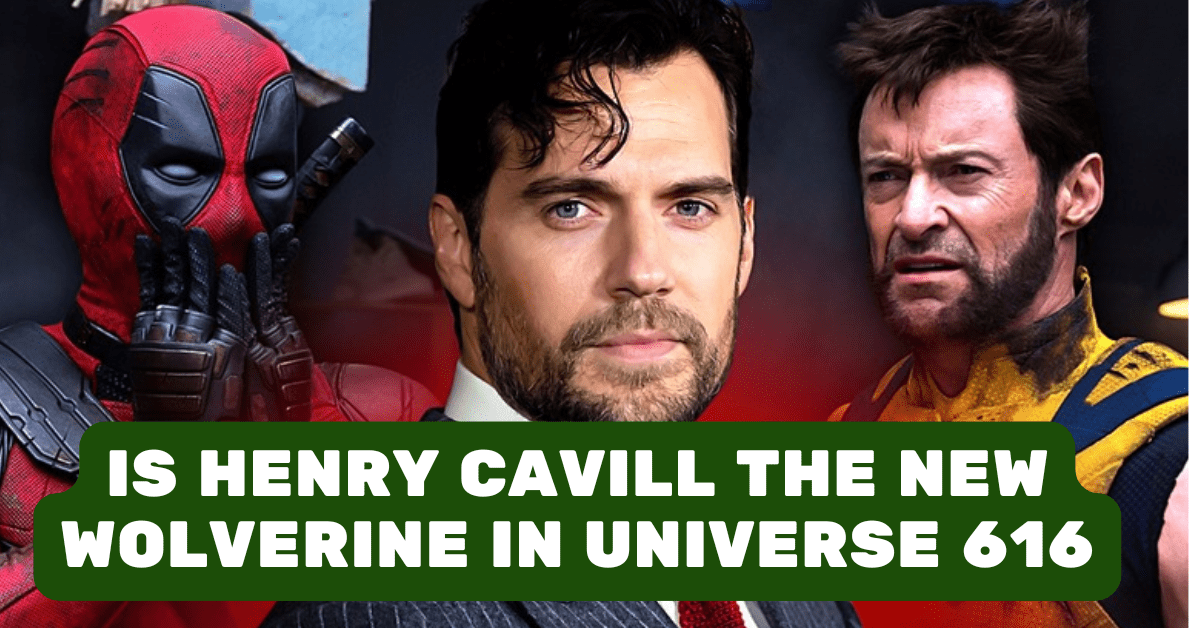 Is Henry Cavill the New Wolverine in Universe 616? Marvel’s Multiverse Tease Explained